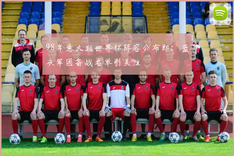 98年意大利世界杯阵容公布即：蓝衣军团备战名单引关注