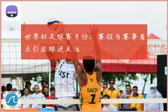 世界杯足球赛年份：赛程与赛事看点引发球迷关注