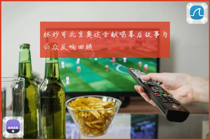 林妙可北京奥运会献唱幕后故事与公众反响回顾