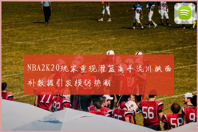 NBA2K20玩家重现灌篮高手流川枫面补数据引发模仿热潮